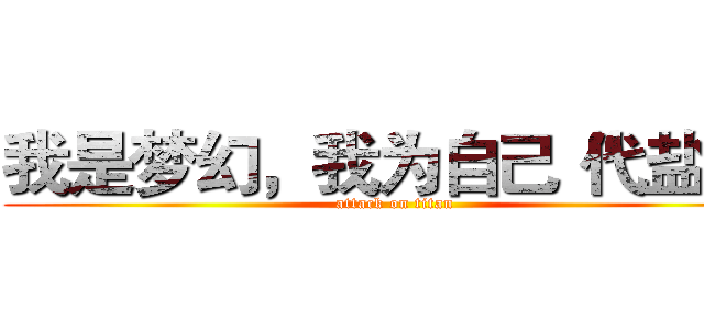 我是梦幻，我为自己“代盐”  (attack on titan)