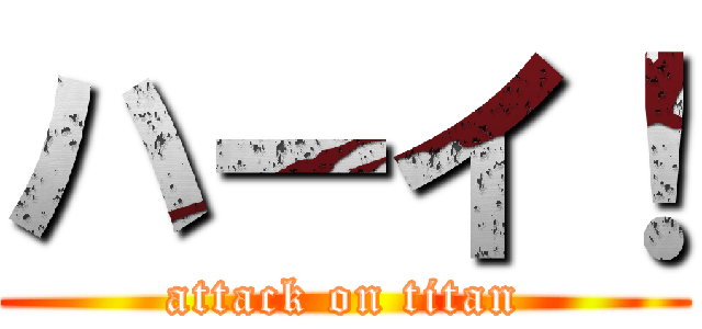 ハーイ！ (attack on titan)
