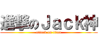 進撃のＪａｃｋ神 (attack on titan)