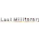 Ｌａｓｔ Ｍｉｌｉｔａｒａｒｙ  (最後の戦い)