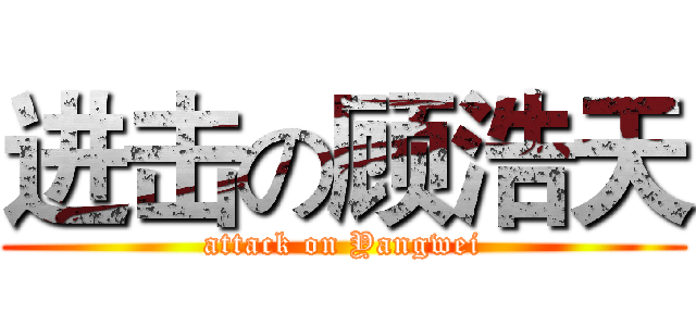 进击の顾浩天 (attack on Yangwei)