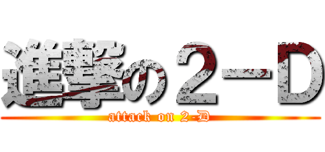 進撃の２－Ｄ (attack on 2-D)