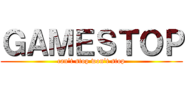 ＧＡＭＥＳＴＯＰ (can't stop won't stop)