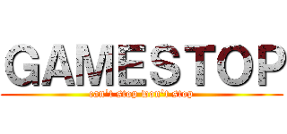 ＧＡＭＥＳＴＯＰ (can't stop won't stop)