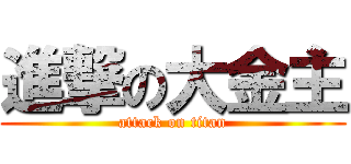 進撃の大金主 (attack on titan)