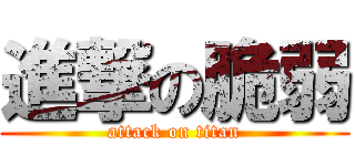 進撃の脆弱 (attack on titan)