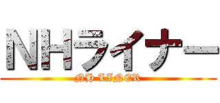 ＮＨライナー (NH LINER)