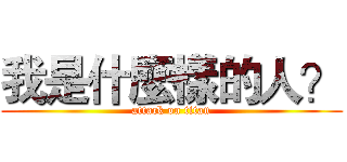 我是什麼樣的人？ (attack on titan)