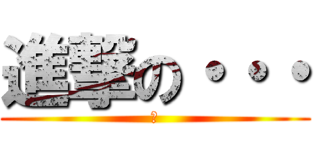 進撃の・・・ (こ)