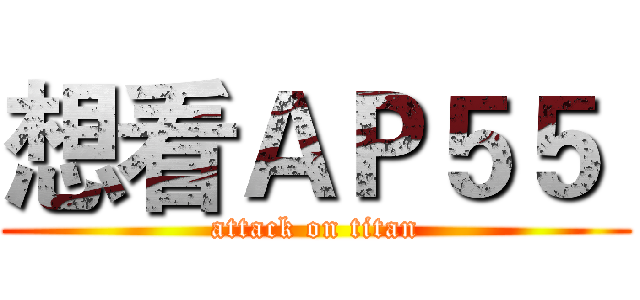 想看ＡＰ５５  (attack on titan)