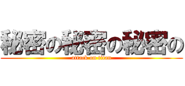 秘密の秘密の秘密の (attack on titan)