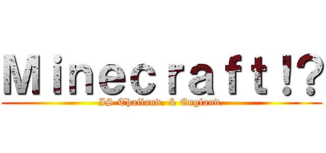 Ｍｉｎｅｃｒａｆｔ！？ (IS Thailand. & England.)