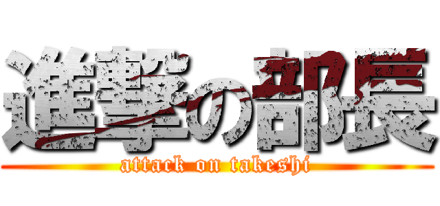 進撃の部長 (attack on takeshi)