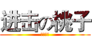 进击の桃子 (霸气辉煌)