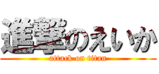 進撃のえいか (attack on titan)