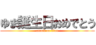 ゆま誕生日おめでとう (attack on titan)