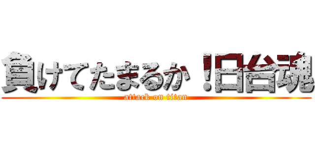 負けてたまるか！日台魂 (attack on titan)