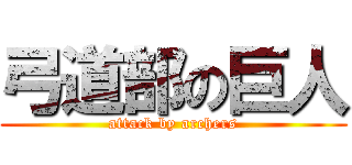 弓道部の巨人 (attack by archers)
