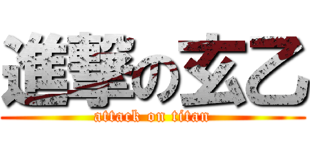 進撃の玄乙 (attack on titan)