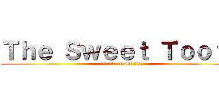 Ｔｈｅ Ｓｗｅｅｔ Ｔｏｏｔｈ (attack on Music)
