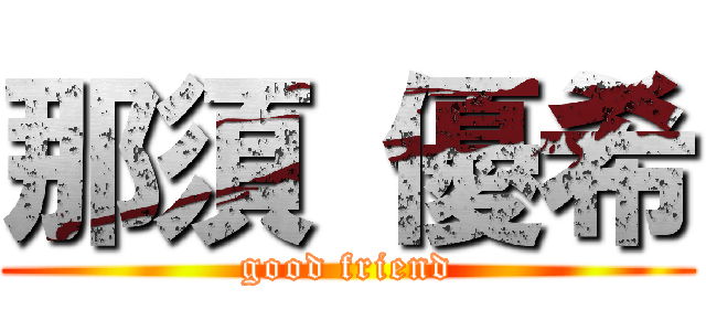 那須 優希 (good friend)