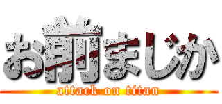 お前まじか (attack on titan)