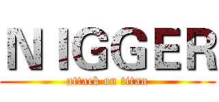 ＮＩＧＧＥＲ (attack on titan)