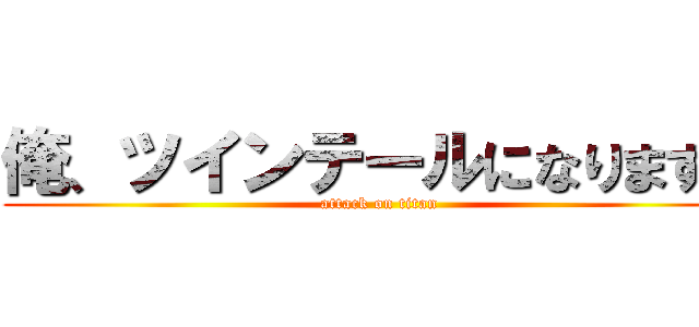 俺、ツインテールになります。 (attack on titan)