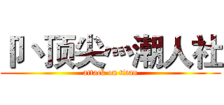 卩丶顶尖灬潮人社 (attack on titan)
