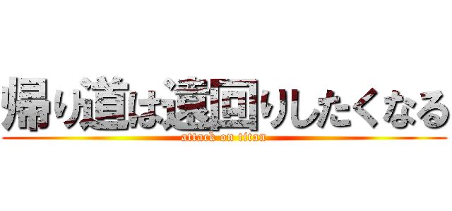 帰り道は遠回りしたくなる (attack on titan)