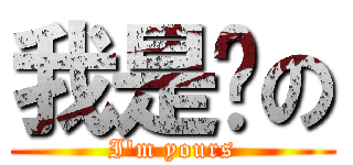 我是妳の (I\'m yours)