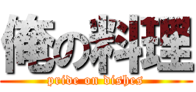 俺の料理 (pride on dishes)