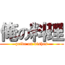 俺の料理 (pride on dishes)