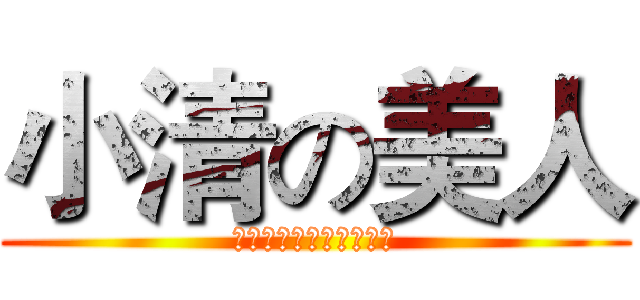 小清の美人 (看到这行字就知是骗你的)