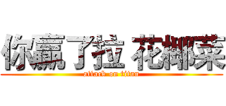 你贏了拉 花椰菜 (attack on titan)