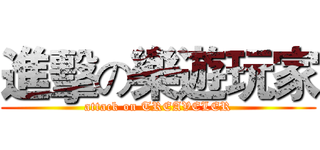 進擊の樂遊玩家 (attack on TREAVELER)