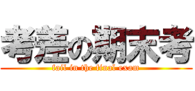 考差の期末考 (fail in the final exam)