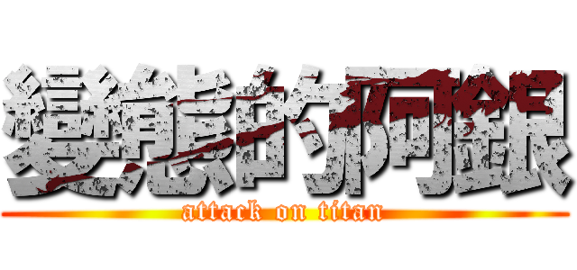 變態的阿銀 (attack on titan)
