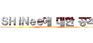 ＳＨＩＮｅｅ에 대한 공격 (attack on titan)