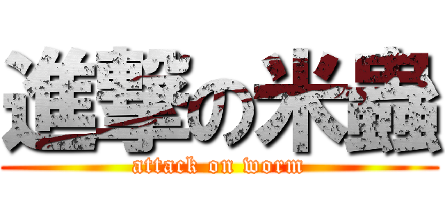 進撃の米蟲 (attack on worm)