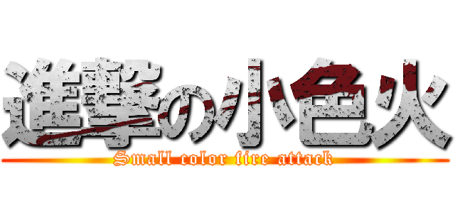 進撃の小色火 (Small color fire attack)