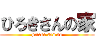 ひろきさんの家 (hiroki-san no)