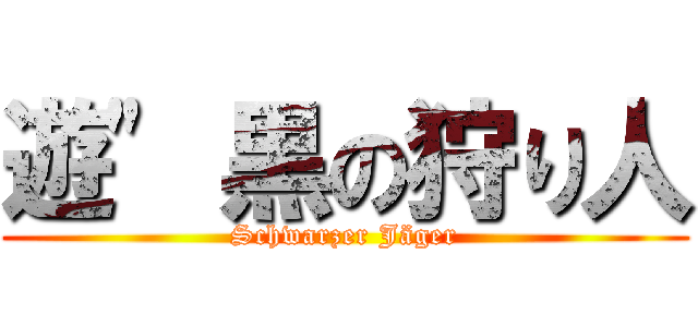 遊" 黒の狩り人 (Schwarzer Jäger)
