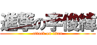 進撃の李俊緯 (attack on titan)