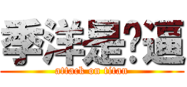 季洋是傻逼 (attack on titan)