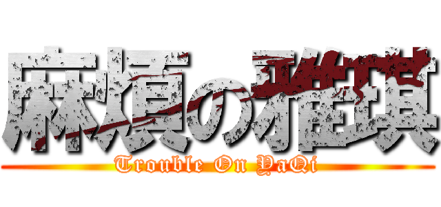 麻煩の雅琪 (Trouble On YaQi)