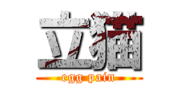 立猫 (egg pain)