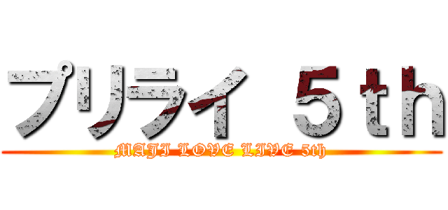 プリライ ５ｔｈ (MAJI LOVE LIVE 5th)