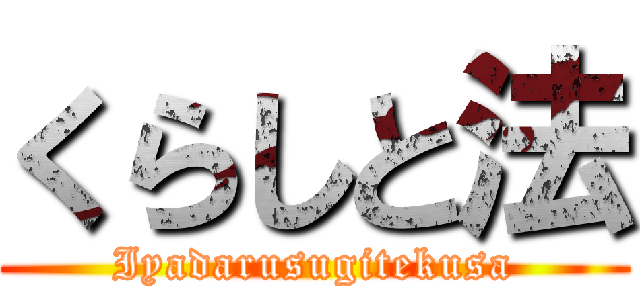 くらしと法 (Iyadarusugitekusa)