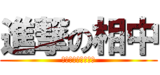 進撃の相中 (～最大の敵に勝て～)